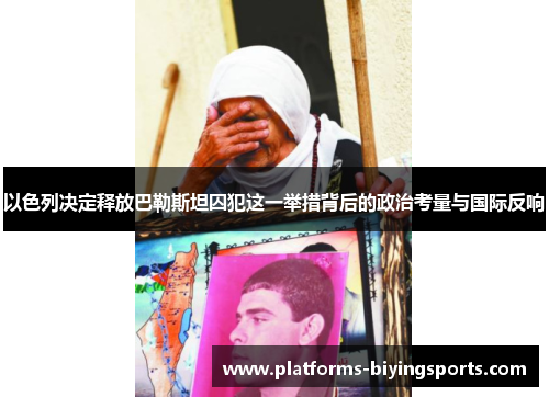 以色列决定释放巴勒斯坦囚犯这一举措背后的政治考量与国际反响