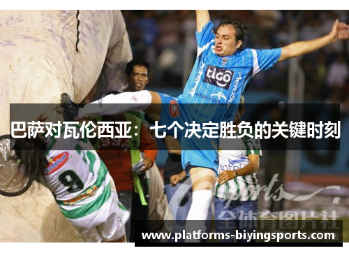 巴萨对瓦伦西亚：七个决定胜负的关键时刻