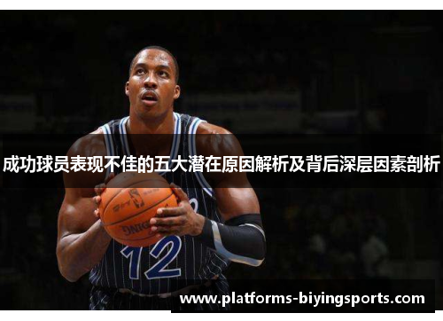 成功球员表现不佳的五大潜在原因解析及背后深层因素剖析