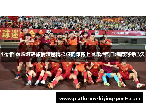 亚洲杯巅峰对决激情碰撞精彩对抗即将上演球迷热血沸腾期待已久