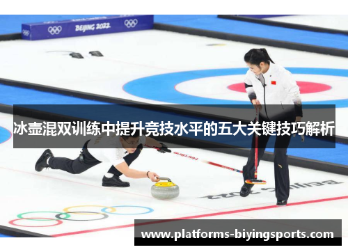冰壶混双训练中提升竞技水平的五大关键技巧解析
