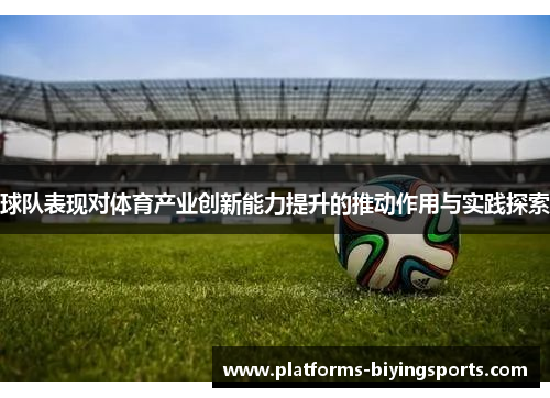 球队表现对体育产业创新能力提升的推动作用与实践探索