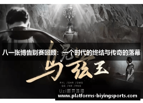 八一张博告别赛回顾：一个时代的终结与传奇的落幕