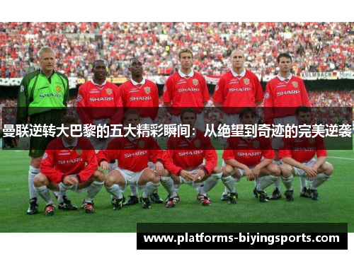 曼联逆转大巴黎的五大精彩瞬间：从绝望到奇迹的完美逆袭