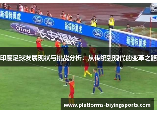 印度足球发展现状与挑战分析：从传统到现代的变革之路