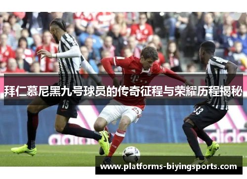 拜仁慕尼黑九号球员的传奇征程与荣耀历程揭秘