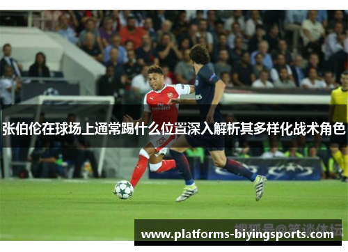 张伯伦在球场上通常踢什么位置深入解析其多样化战术角色