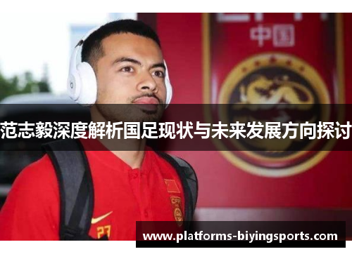 范志毅深度解析国足现状与未来发展方向探讨