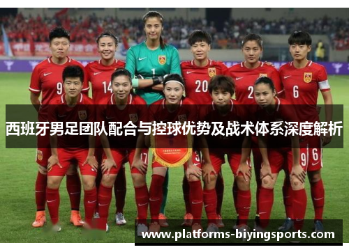 西班牙男足团队配合与控球优势及战术体系深度解析