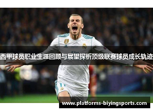 西甲球员职业生涯回顾与展望探析顶级联赛球员成长轨迹
