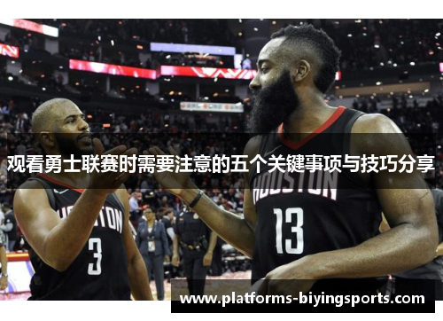 观看勇士联赛时需要注意的五个关键事项与技巧分享 观看勇士联赛时需要注意的五个关键事项与技巧分享