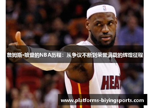 詹姆斯·哈登的NBA历程:从争议不断到荣誉满载的辉煌征程 詹姆斯·哈登的NBA历程:从争议不断到荣誉满载的辉煌征程