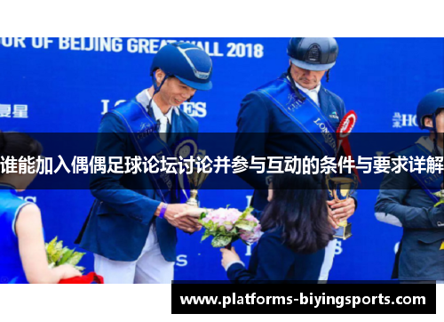 谁能加入偶偶足球论坛讨论并参与互动的条件与要求详解 谁能加入偶偶足球论坛讨论并参与互动的条件与要求详解