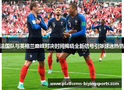 法国队与英格兰巅峰对决时间揭晓全新信号引爆球迷热情
