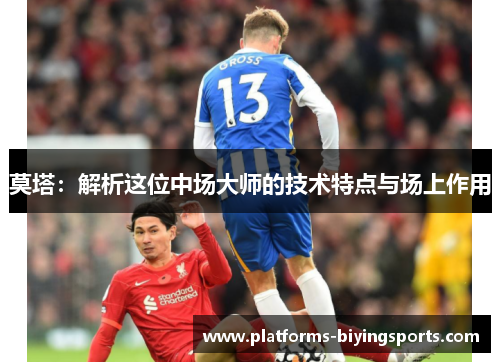 莫塔：解析这位中场大师的技术特点与场上作用