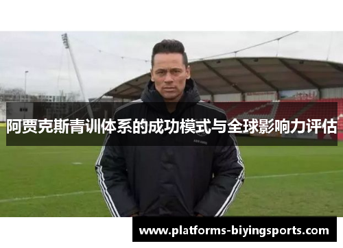 阿贾克斯青训体系的成功模式与全球影响力评估