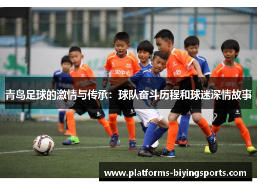 青岛足球的激情与传承:球队奋斗历程和球迷深情故事 青岛足球的激情与传承:球队奋斗历程和球迷深情故事