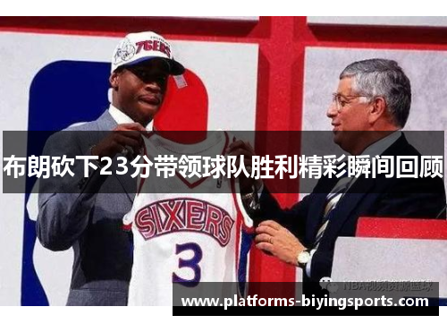 布朗砍下23分带领球队胜利精彩瞬间回顾 布朗砍下23分带领球队胜利精彩瞬间回顾
