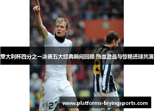 意大利杯四分之一决赛五大经典瞬间回顾 热血激战与惊艳进球共演