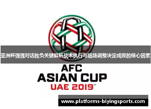 亚洲杯强强对话胜负关键解析战术执行与临场调整决定成败的核心因素