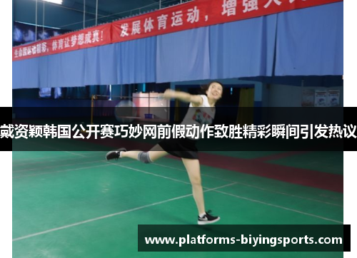 戴资颖韩国公开赛巧妙网前假动作致胜精彩瞬间引发热议 戴资颖韩国公开赛巧妙网前假动作致胜精彩瞬间引发热议