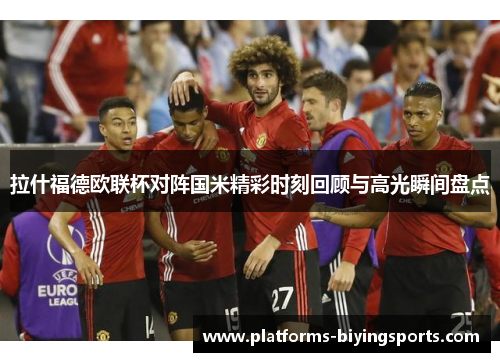 拉什福德欧联杯对阵国米精彩时刻回顾与高光瞬间盘点