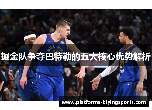 掘金队争夺巴特勒的五大核心优势解析