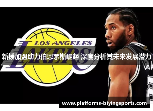 新援加盟助力伯恩茅斯崛起 深度分析其未来发展潜力