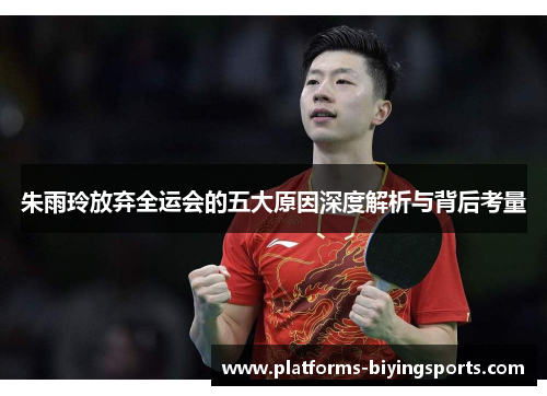 朱雨玲放弃全运会的五大原因深度解析与背后考量