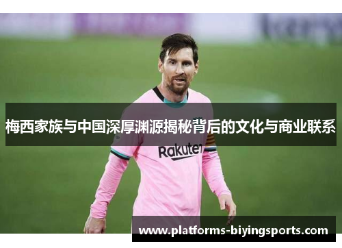 梅西家族与中国深厚渊源揭秘背后的文化与商业联系