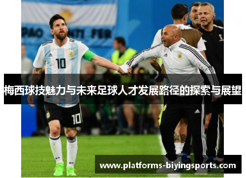 梅西球技魅力与未来足球人才发展路径的探索与展望