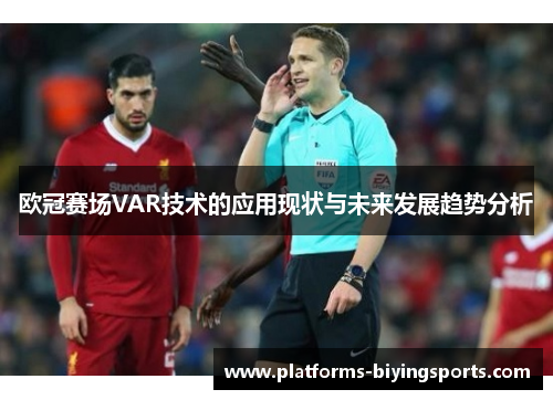 欧冠赛场VAR技术的应用现状与未来发展趋势分析