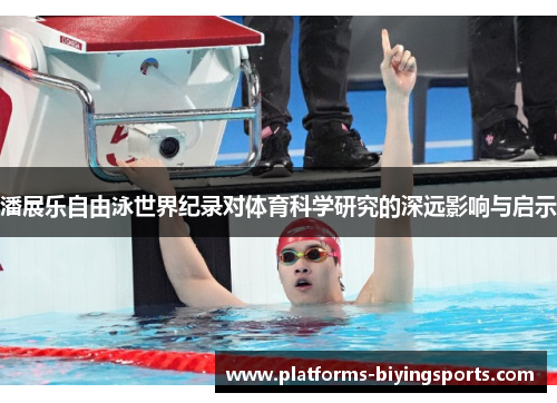 潘展乐自由泳世界纪录对体育科学研究的深远影响与启示 潘展乐自由泳世界纪录对体育科学研究的深远影响与启示