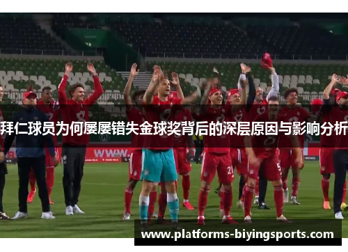 拜仁球员为何屡屡错失金球奖背后的深层原因与影响分析